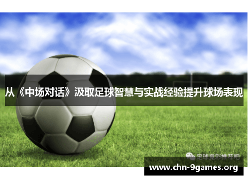 从《中场对话》汲取足球智慧与实战经验提升球场表现