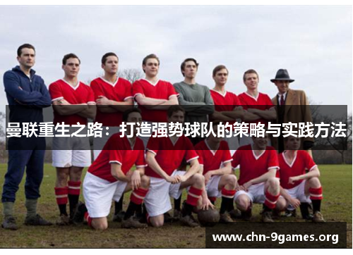 曼联重生之路：打造强势球队的策略与实践方法