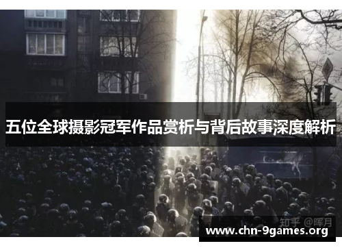 五位全球摄影冠军作品赏析与背后故事深度解析