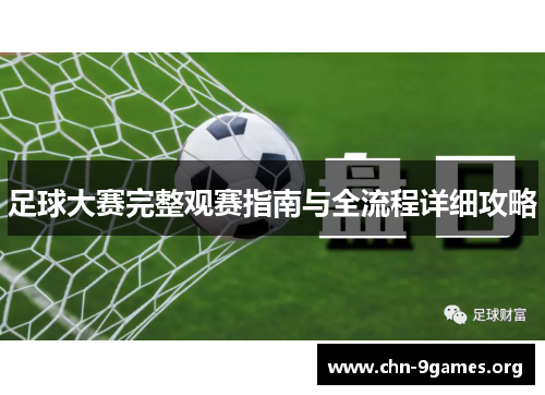 足球大赛完整观赛指南与全流程详细攻略